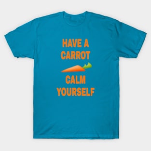 Have a carrot calm yourself T-Shirt